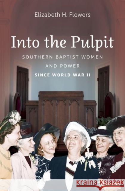 Into the Pulpit: Southern Baptist Women and Power since World War II Flowers, Elizabeth H. 9781469618920 University of North Carolina Press