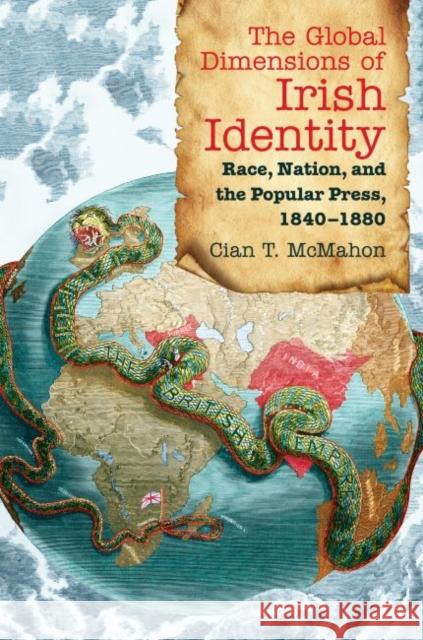 The Global Dimensions of Irish Identity: Race, Nation, and the Popular Press, 1840-1880 Cian T. McMahon 9781469620107 University of North Carolina Press,