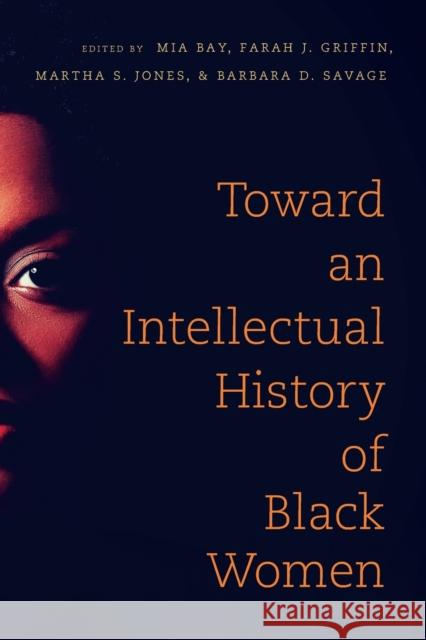 Toward an Intellectual History of Black Women Mia E. Bay Farah J. Griffin 9781469620916 University of North Carolina Press,