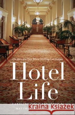 Hotel Life: The Story of a Place Where Anything Can Happen Caroline Field Levander Matthew Pratt Guterl 9781469621128 University of North Carolina Press,