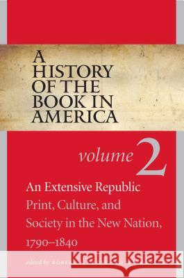A History of the Book in America: Volume 2: An Extensive Republic: Print, Culture, and Society in the New Nation, 1790-1840 Robert a. Gross 9781469621616