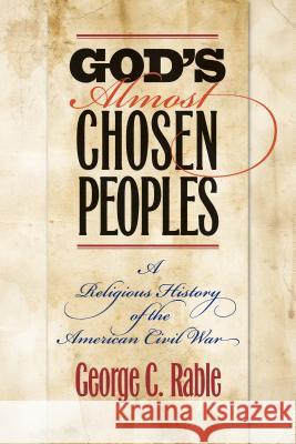 God's Almost Chosen Peoples: A Religious History of the American Civil War George C. Rable 9781469621821 University of North Carolina Press