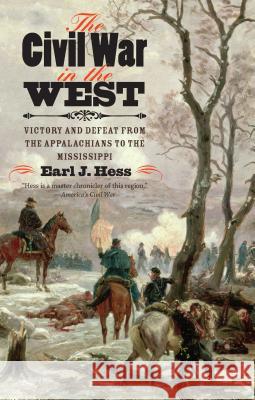 The Civil War in the West: Victory and Defeat from the Appalachians to the Mississippi Earl J. Hess 9781469621869
