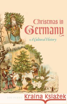 Christmas in Germany: A Cultural History Joe Perry 9781469622132 University of North Carolina Press