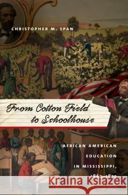 From Cotton Field to Schoolhouse: African American Education in Mississippi, 1862-1875 Christopher M. Span 9781469622217 University of North Carolina Press