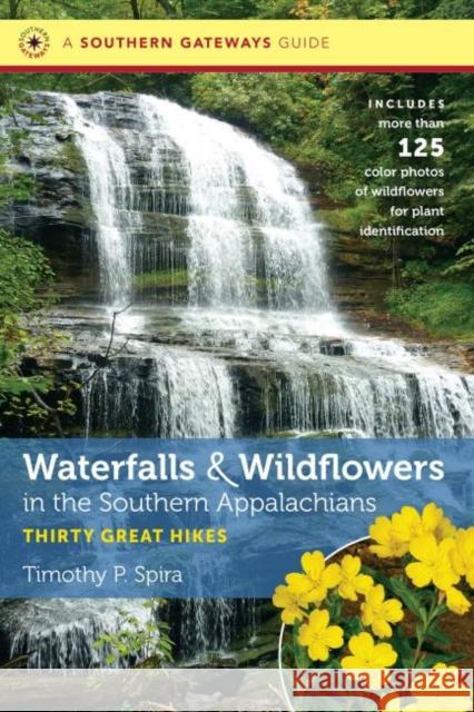 Waterfalls and Wildflowers in the Southern Appalachians: Thirty Great Hikes Timothy P. Spira 9781469622644 University of North Carolina Press