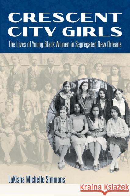 Crescent City Girls: The Lives of Young Black Women in Segregated New Orleans Lakisha Michelle Simmons 9781469622804 University of North Carolina