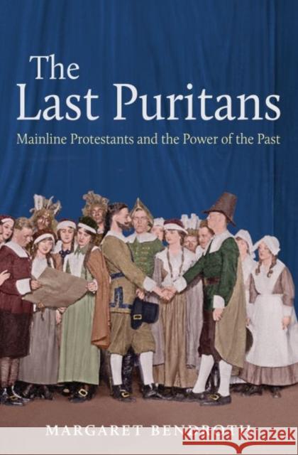 The Last Puritans: Mainline Protestants and the Power of the Past Margaret Bendroth 9781469624006 University of North Carolina Press