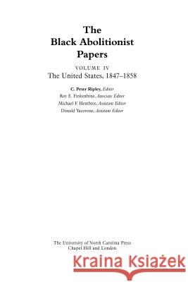 The Black Abolitionist Papers: Vol. IV: The United States, 1847-1858 Ripley, C. Peter 9781469624419 University of North Carolina Press