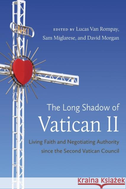 The Long Shadow of Vatican II: Living Faith and Negotiating Authority since the Second Vatican Council Van Rompay, Lucas 9781469625294 University of North Carolina Press