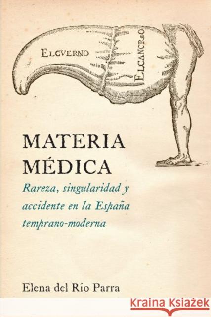 Materia Médica: Rareza, Singularidad Y Accidente En La España Temprano-Moderna Del Rio Parra, Elena 9781469626178 University of North Carolina Press