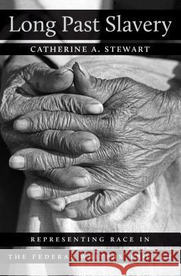 Long Past Slavery: Representing Race in the Federal Writers' Project Catherine A. Stewart 9781469626260 University of North Carolina Press