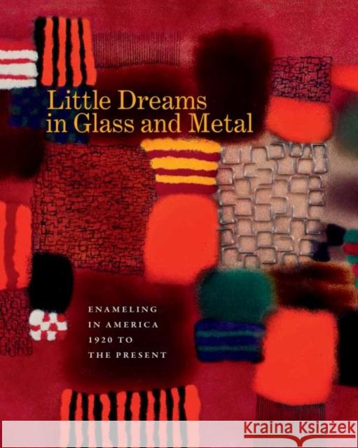 Little Dreams in Glass and Metal: Enameling in America 1920 to the Present Bernard N. Jazzar Harold B. Nelson 9781469626369 University of North Carolina Press