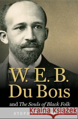 W. E. B. Du Bois and The Souls of Black Folk Shaw, Stephanie J. 9781469626437