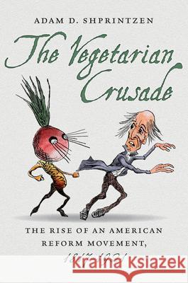 The Vegetarian Crusade: The Rise of an American Reform Movement, 1817-1921 Adam D. Shprintzen 9781469626529 University of North Carolina Press