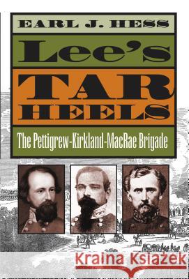 Lee's Tar Heels: The Pettigrew-Kirkland-MacRae Brigade Hess, Earl J. 9781469627229