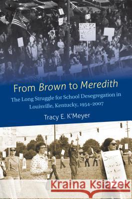 From Brown to Meredith: The Long Struggle for School Desegregation in Louisville, Kentucky, 1954-2007 K'Meyer, Tracy E. 9781469627250 University of North Carolina Press