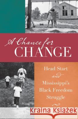 A Chance for Change: Head Start and Mississippi's Black Freedom Struggle Crystal Sanders 9781469627809 University of North Carolina Press