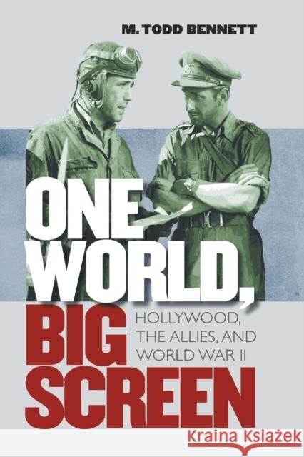 One World, Big Screen: Hollywood, the Allies, and World War II Bennett, M. Todd 9781469628301