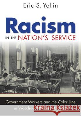 Racism in the Nation's Service: Government Workers and the Color Line in Woodrow Wilson's America Yellin, Eric S. 9781469628387