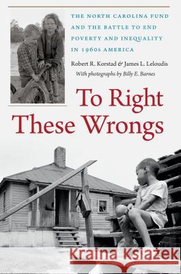To Right These Wrongs: The North Carolina Fund and the Battle to End Poverty and Inequality in 1960s America Korstad, Robert R. 9781469628509