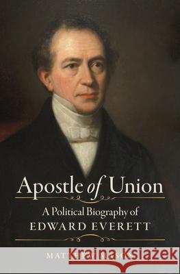 Apostle of Union: A Political Biography of Edward Everett Matthew Mason 9781469628608 University of North Carolina Press