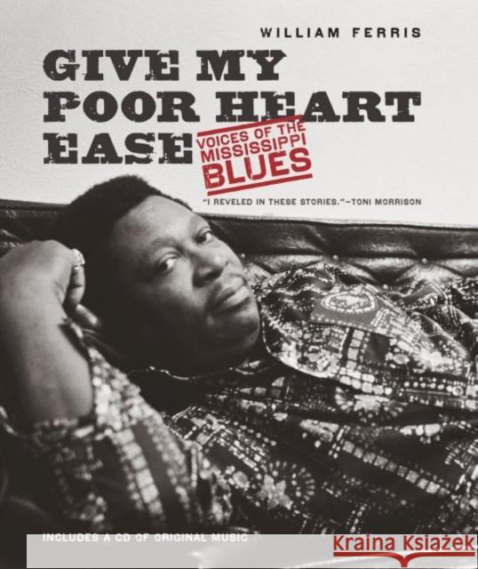 Give My Poor Heart Ease: Voices of the Mississippi Blues William Ferris 9781469628875 University of North Carolina Press