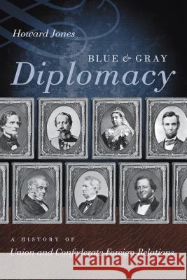 Blue & Gray Diplomacy: A History of Union and Confederate Foreign Relations Howard Jones 9781469629087 University of North Carolina Press