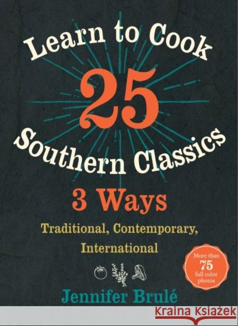 Learn to Cook 25 Southern Classics 3 Ways: Traditional, Contemporary, International Jennifer Brule 9781469629124