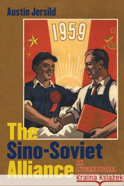 The Sino-Soviet Alliance: An International History Austin Jersild 9781469629834 University of North Carolina Press