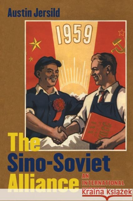 The Sino-Soviet Alliance: An International History Austin Jersild 9781469629834