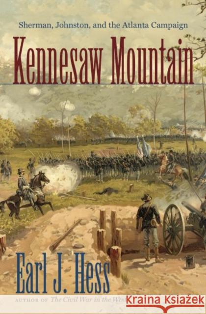 Kennesaw Mountain: Sherman, Johnston, and the Atlanta Campaign Earl J. Hess 9781469629889