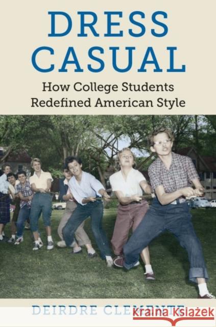 Dress Casual: How College Students Redefined American Style Deirdre Clemente 9781469629919 University of North Carolina Press