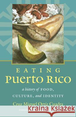 Eating Puerto Rico: A History of Food, Culture, and Identity Cruz Miguel Ortiz Cuadra Cruz Miguel Orti Russ Davidson 9781469629971 University of North Carolina Press