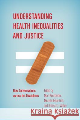 Understanding Health Inequalities and Justice: New Conversations across the Disciplines Buchbinder, Mara 9781469630342