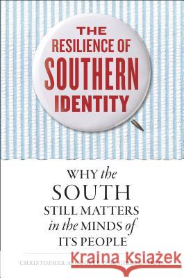 The Resilience of Southern Identity: Why the South Still Matters in the Minds of Its People Christopher A. Cooper H. Gibbs Knotts 9781469631059