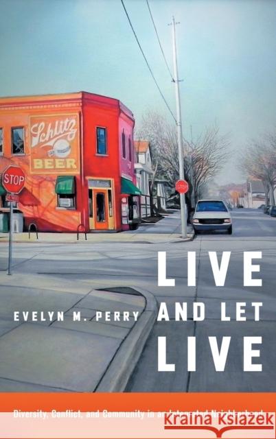 Live and Let Live: Diversity, Conflict, and Community in an Integrated Neighborhood Evelyn M. Perry 9781469631370 University of North Carolina Press