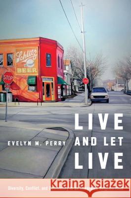 Live and Let Live: Diversity, Conflict, and Community in an Integrated Neighborhood Evelyn M. Perry 9781469631387 University of North Carolina Press