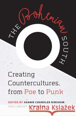 The Bohemian South: Creating Countercultures, from Poe to Punk Shawn Chandler Bingham Lindsey A. Freeman 9781469631677