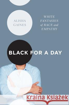Black for a Day: White Fantasies of Race and Empathy Alisha Gaines 9781469632827 University of North Carolina Press