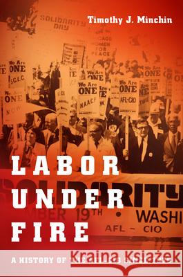Labor Under Fire: A History of the AFL-CIO Since 1979 Timothy J. Minchin 9781469632988