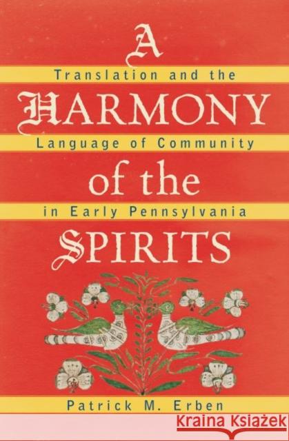 A Harmony of the Spirits: Translation and the Language of Community in Early Pennsylvania Patrick M. Erben 9781469633466
