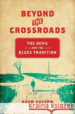 Beyond the Crossroads: The Devil and the Blues Tradition Adam Gussow 9781469633657 University of North Carolina Press