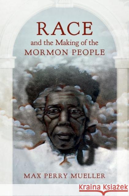 Race and the Making of the Mormon People Max Perry Mueller 9781469633756 University of North Carolina Press