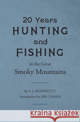 Twenty Years Hunting and Fishing in the Great Smoky Mountains Samuel J. Hunnicutt Jim Casada 9781469634005 University of North Carolina Press