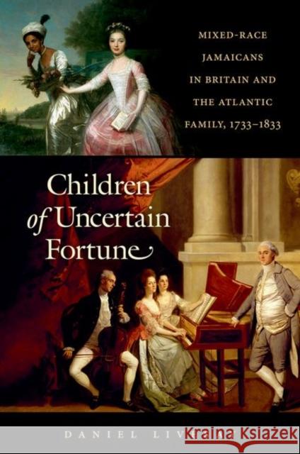 Children of Uncertain Fortune: Mixed-Race Jamaicans in Britain and the Atlantic Family, 1733-1833 Daniel Livesay 9781469634432 University of North Carolina Press