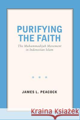 Purifying the Faith: The Muhammadijah Movement in Indonesian Islam James L. Peacock 9781469635156 University of North Carolina Press