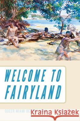 Welcome to Fairyland: Queer Miami Before 1940 Julio Capo 9781469635200 University of North Carolina Press