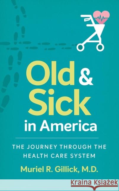 Old and Sick in America: The Journey through the Health Care System Gillick, Muriel R. 9781469635231 University of North Carolina Press