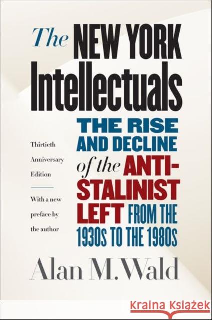 The New York Intellectuals: The Rise and Decline of the Anti-Stalinist Left from the 1930s to the 1980s Alan M. Wald 9781469635941